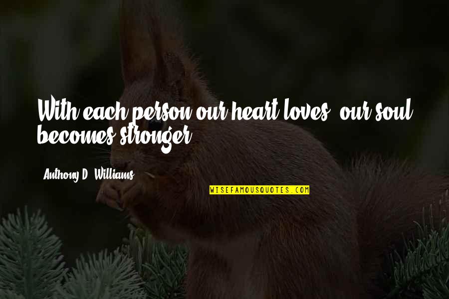 Takaomi Yoshimoto Quotes By Anthony D. Williams: With each person our heart loves, our soul Takaomi Yoshimoto Quotes By Anthony D. Williams: With each person our heart loves, our soul