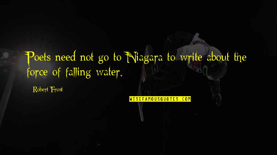 Takaomi Yoshimoto Quotes By Robert Frost: Poets need not go to Niagara to write