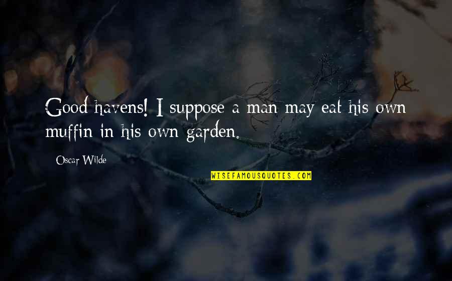Takapuna Cafe Quotes By Oscar Wilde: Good havens! I suppose a man may eat