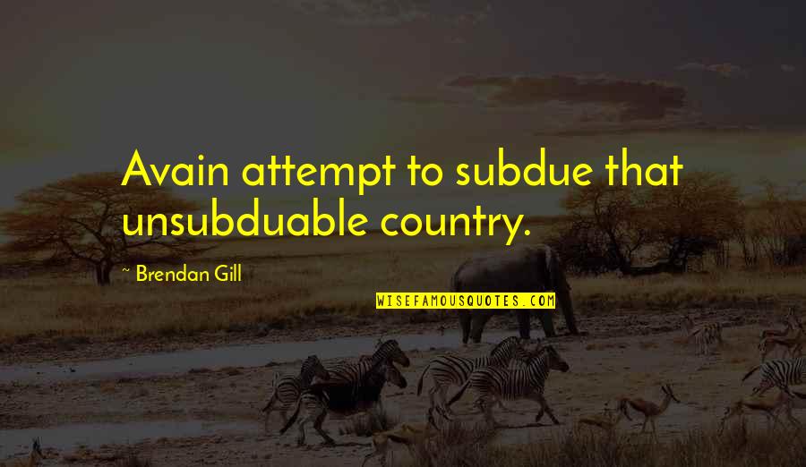 Takarakuji Quotes By Brendan Gill: Avain attempt to subdue that unsubduable country. Takarakuji Quotes By Brendan Gill: Avain attempt to subdue that unsubduable country.