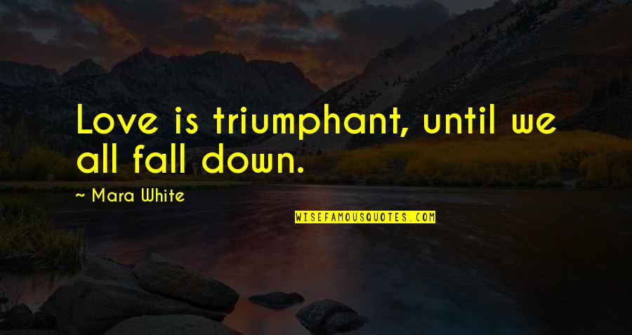 Takaran Obat Quotes By Mara White: Love is triumphant, until we all fall down.