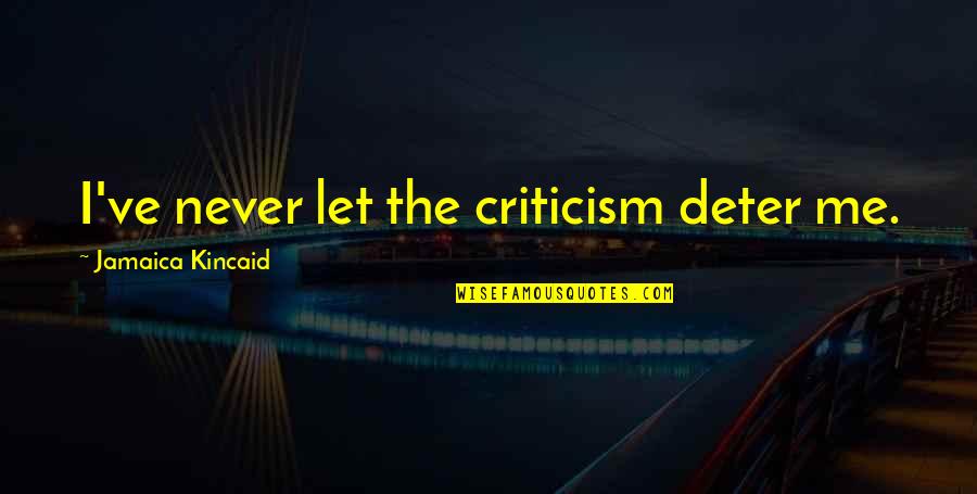 Takaran Zakat Quotes By Jamaica Kincaid: I've never let the criticism deter me.