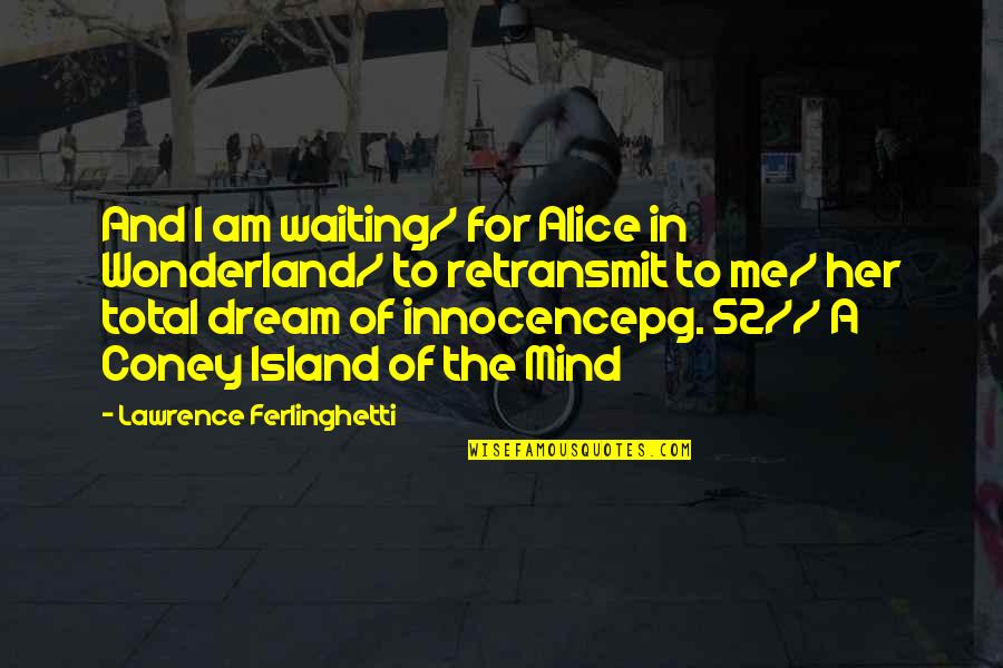 Takaran Zakat Quotes By Lawrence Ferlinghetti: And I am waiting/ for Alice in Wonderland/