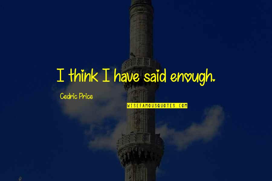 Takarti Quotes By Cedric Price: I think I have said enough. Takarti Quotes By Cedric Price: I think I have said enough.