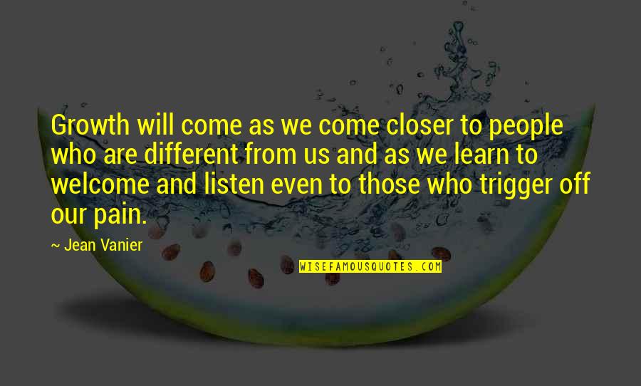 Takarti Quotes By Jean Vanier: Growth will come as we come closer to Takarti Quotes By Jean Vanier: Growth will come as we come closer to