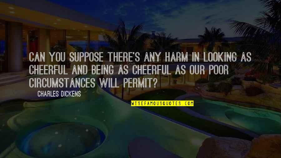 Takasaka Geos Quotes By Charles Dickens: Can you suppose there's any harm in looking Takasaka Geos Quotes By Charles Dickens: Can you suppose there's any harm in looking
