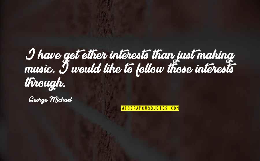 Takasaki Daruma Quotes By George Michael: I have got other interests than just making