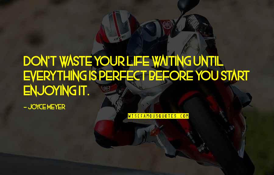 Takasaki Pliers Quotes By Joyce Meyer: Don't waste your life waiting until everything is