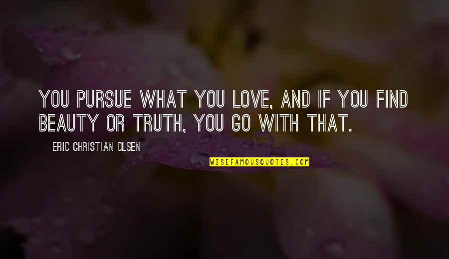 Takashige Egusa Quotes By Eric Christian Olsen: You pursue what you love, and if you Takashige Egusa Quotes By Eric Christian Olsen: You pursue what you love, and if you