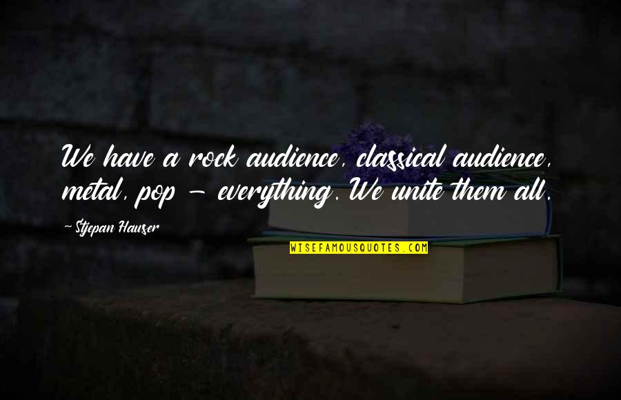 Takashiro Sensei Quotes By Stjepan Hauser: We have a rock audience, classical audience, metal, Takashiro Sensei Quotes By Stjepan Hauser: We have a rock audience, classical audience, metal,