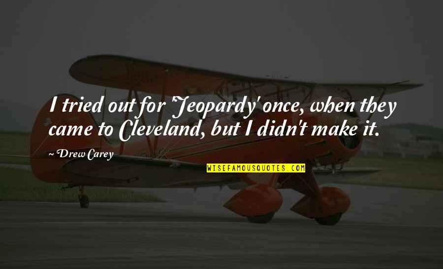 Takasugi Mari Quotes By Drew Carey: I tried out for 'Jeopardy' once, when they