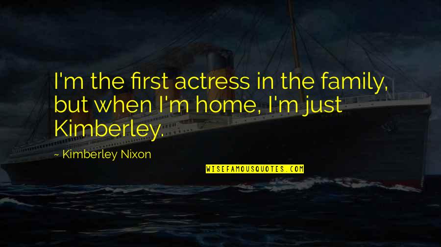 Takasugi Mari Quotes By Kimberley Nixon: I'm the first actress in the family, but