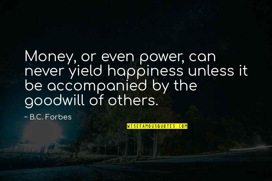 Takasugi Quotes By B.C. Forbes: Money, or even power, can never yield happiness