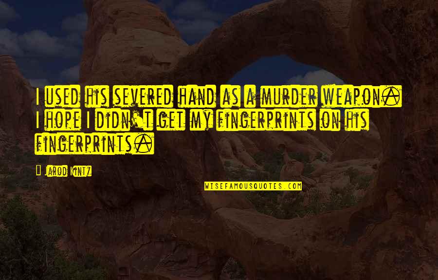 Takasugi Rengoku Quotes By Jarod Kintz: I used his severed hand as a murder Takasugi Rengoku Quotes By Jarod Kintz: I used his severed hand as a murder