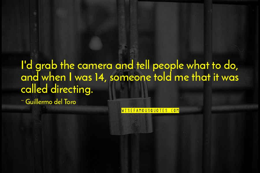 Takata Airbag Quotes By Guillermo Del Toro: I'd grab the camera and tell people what