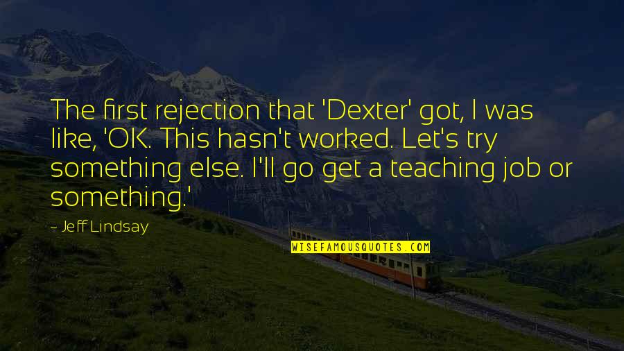Takatani Minori Quotes By Jeff Lindsay: The first rejection that 'Dexter' got, I was Takatani Minori Quotes By Jeff Lindsay: The first rejection that 'Dexter' got, I was