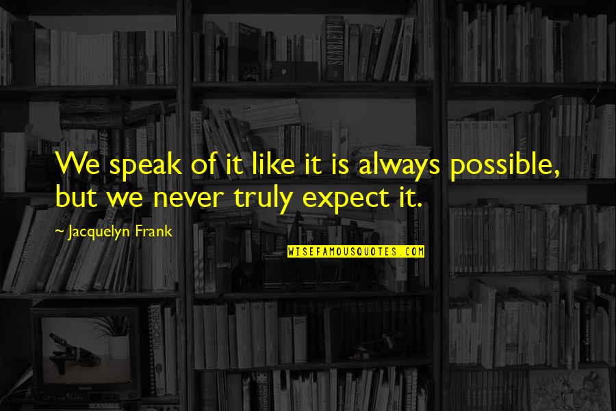 Takato Saijo Quotes By Jacquelyn Frank: We speak of it like it is always Takato Saijo Quotes By Jacquelyn Frank: We speak of it like it is always