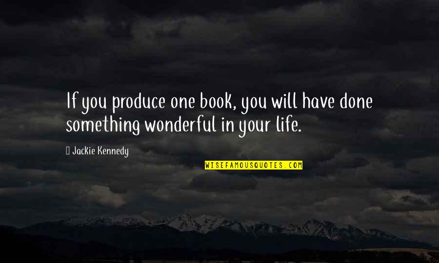 Takatori Corporation Quotes By Jackie Kennedy: If you produce one book, you will have