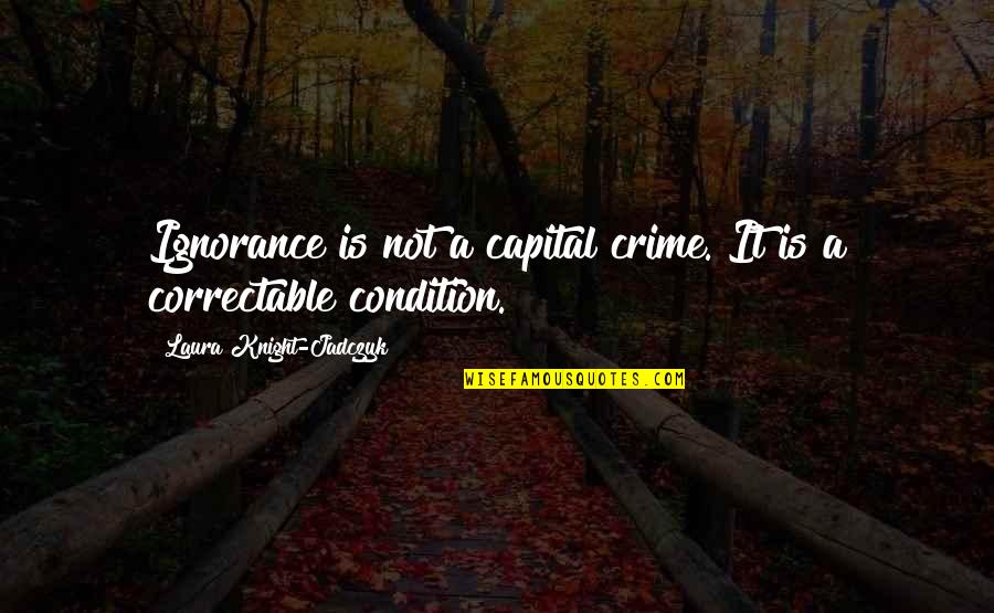 Takatori Corporation Quotes By Laura Knight-Jadczyk: Ignorance is not a capital crime. It is Takatori Corporation Quotes By Laura Knight-Jadczyk: Ignorance is not a capital crime. It is