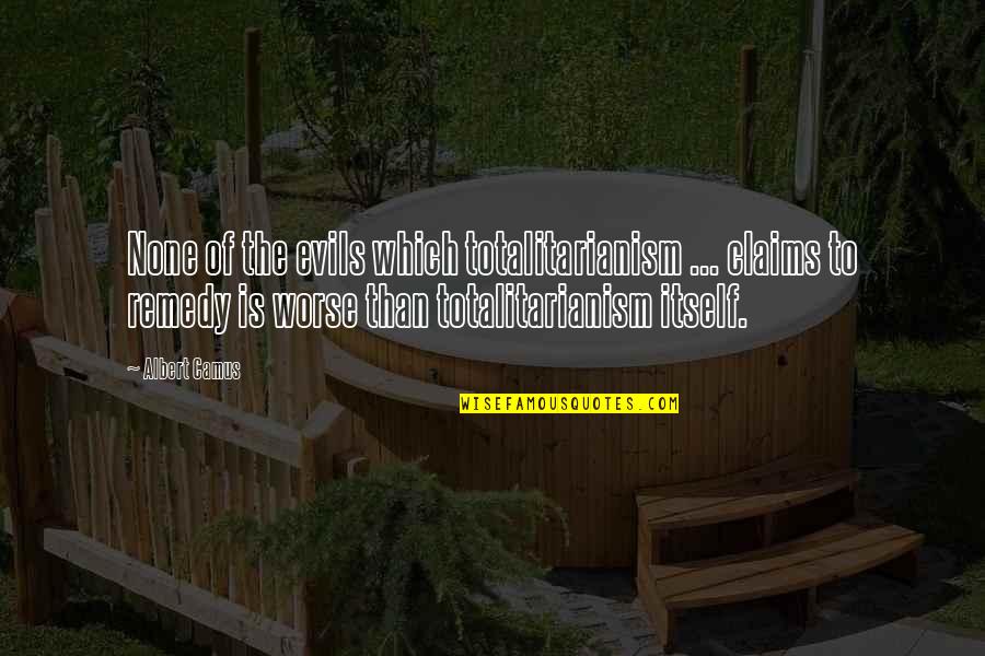 Takatori Madoka Quotes By Albert Camus: None of the evils which totalitarianism ... claims