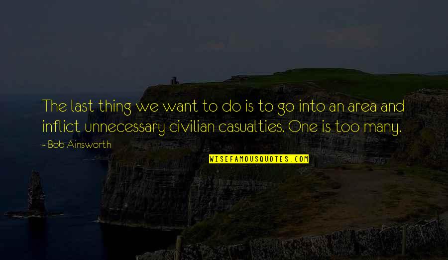 Takatori Madoka Quotes By Bob Ainsworth: The last thing we want to do is