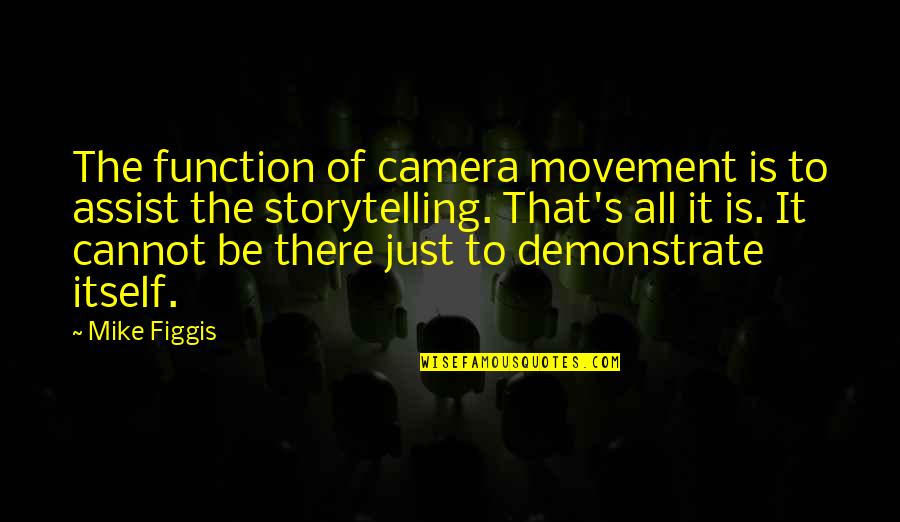 Takatori Team Quotes By Mike Figgis: The function of camera movement is to assist Takatori Team Quotes By Mike Figgis: The function of camera movement is to assist