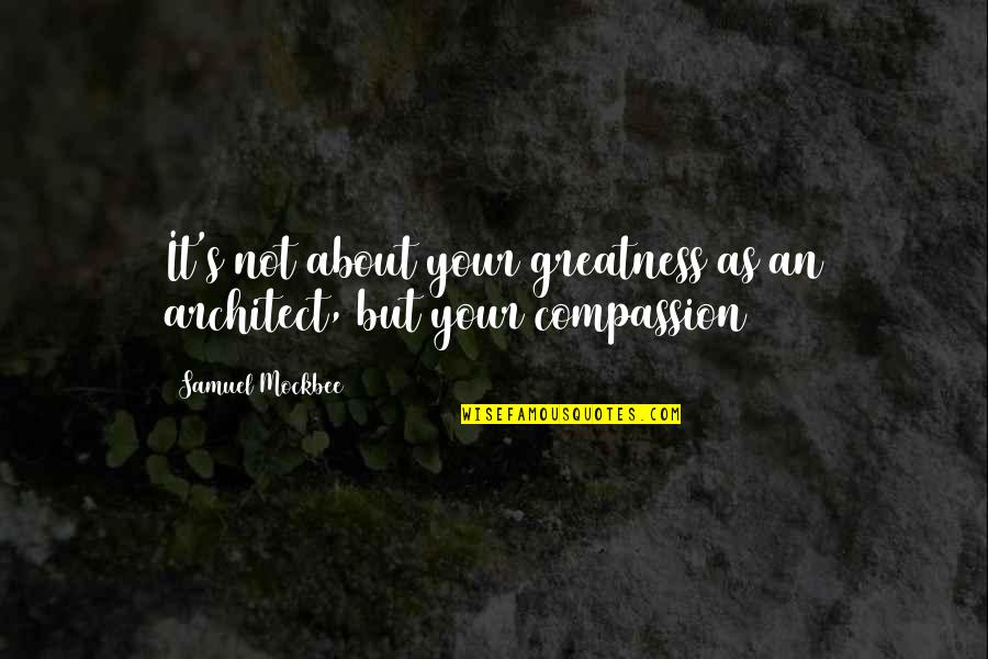 Takatsu Hiroomi Quotes By Samuel Mockbee: It's not about your greatness as an architect, Takatsu Hiroomi Quotes By Samuel Mockbee: It's not about your greatness as an architect,