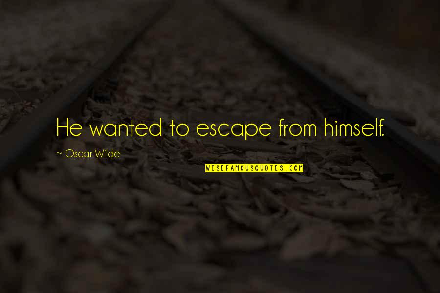 Takatsuki Ichika Quotes By Oscar Wilde: He wanted to escape from himself. Takatsuki Ichika Quotes By Oscar Wilde: He wanted to escape from himself.
