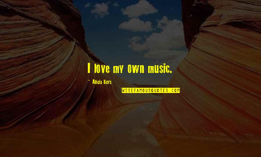 Takatsuki Sen Quotes By Alicia Keys: I love my own music.
