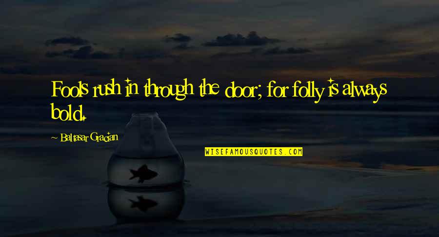 Takatsuki Sen Quotes By Baltasar Gracian: Fools rush in through the door; for folly