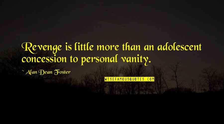 Takava Quotes By Alan Dean Foster: Revenge is little more than an adolescent concession Takava Quotes By Alan Dean Foster: Revenge is little more than an adolescent concession