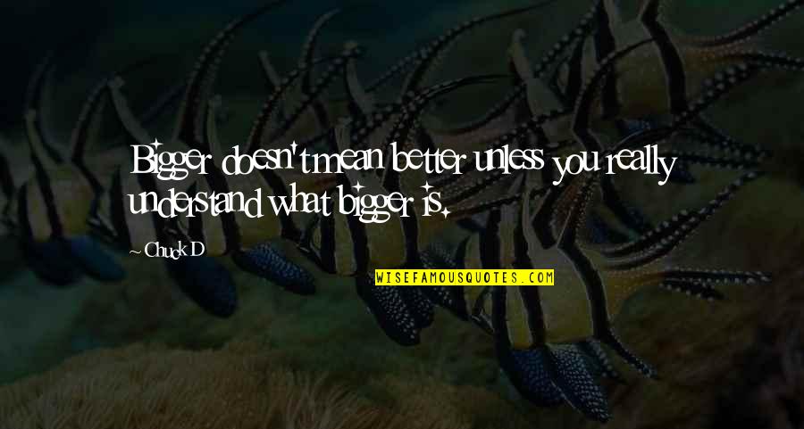 Takava Quotes By Chuck D: Bigger doesn't mean better unless you really understand