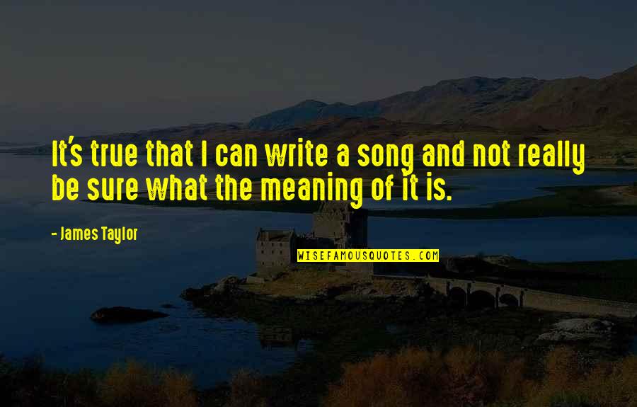 Takava Quotes By James Taylor: It's true that I can write a song
