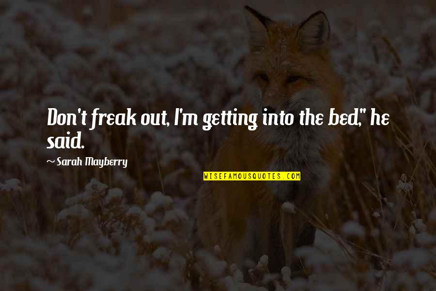 Takava Quotes By Sarah Mayberry: Don't freak out, I'm getting into the bed," Takava Quotes By Sarah Mayberry: Don't freak out, I'm getting into the bed,"