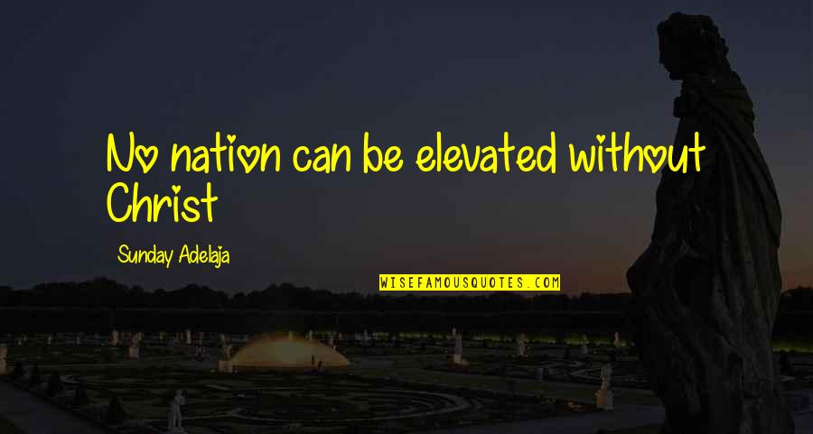 Takayama Minami Quotes By Sunday Adelaja: No nation can be elevated without Christ