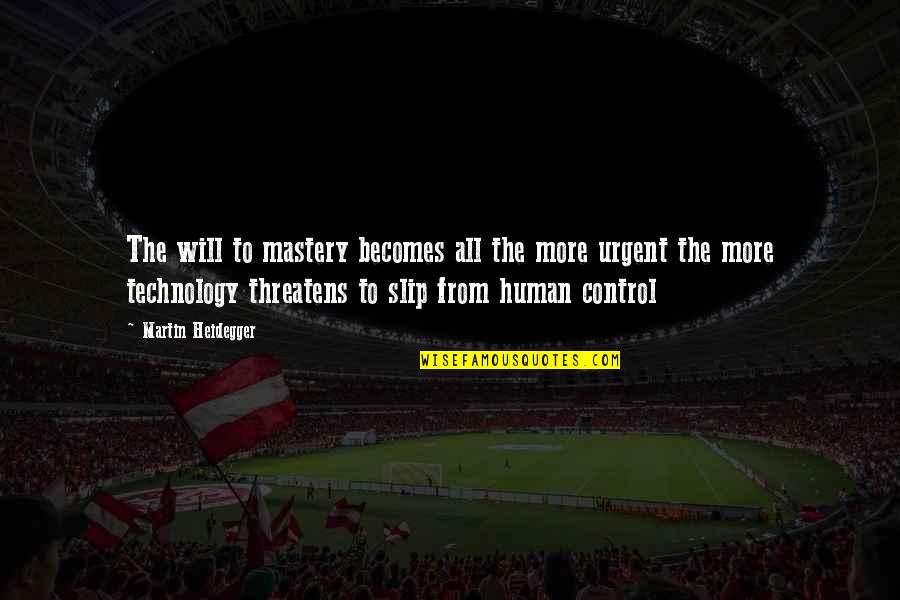 Takayasus Disease Quotes By Martin Heidegger: The will to mastery becomes all the more Takayasus Disease Quotes By Martin Heidegger: The will to mastery becomes all the more