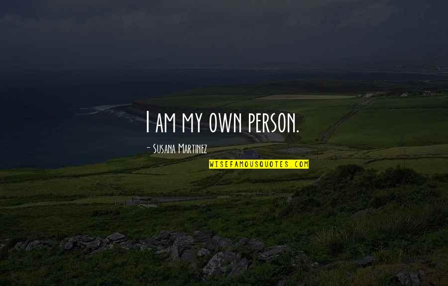 Takayoshi Tanimoto Quotes By Susana Martinez: I am my own person. Takayoshi Tanimoto Quotes By Susana Martinez: I am my own person.