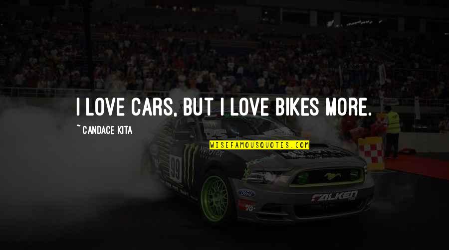 Takayuki Knives Quotes By Candace Kita: I love cars, but I love bikes more.