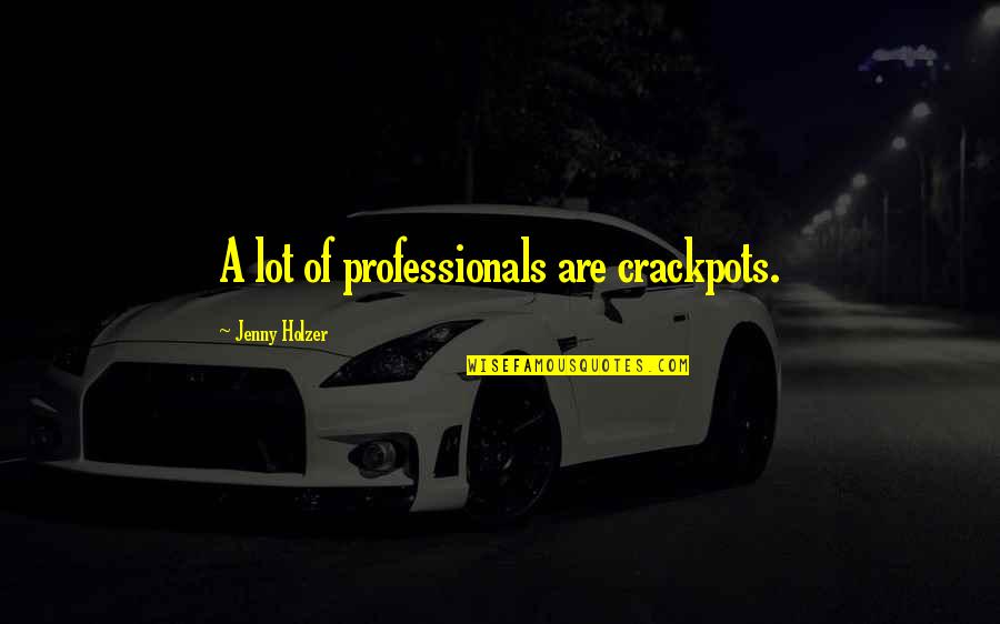 Takayuki Knives Quotes By Jenny Holzer: A lot of professionals are crackpots.