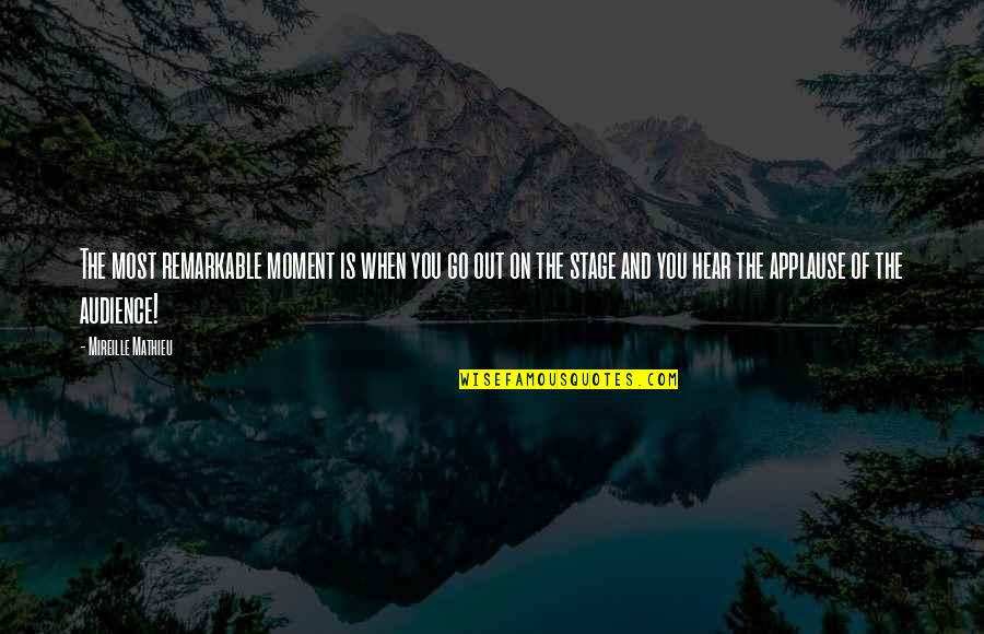 Takayuki Kubota Quotes By Mireille Mathieu: The most remarkable moment is when you go Takayuki Kubota Quotes By Mireille Mathieu: The most remarkable moment is when you go