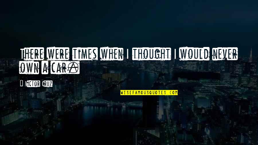 Takayuki Kubota Quotes By Victor Cruz: There were times when I thought I would Takayuki Kubota Quotes By Victor Cruz: There were times when I thought I would