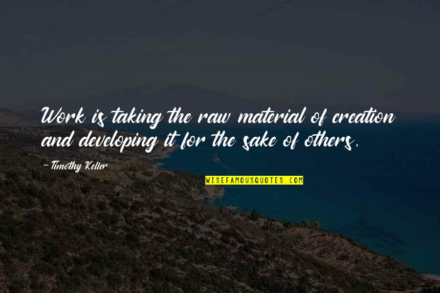 Takayuki Nakamura Quotes By Timothy Keller: Work is taking the raw material of creation