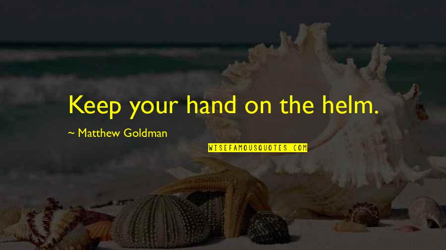 Takayuki Takeya Quotes By Matthew Goldman: Keep your hand on the helm. Takayuki Takeya Quotes By Matthew Goldman: Keep your hand on the helm.