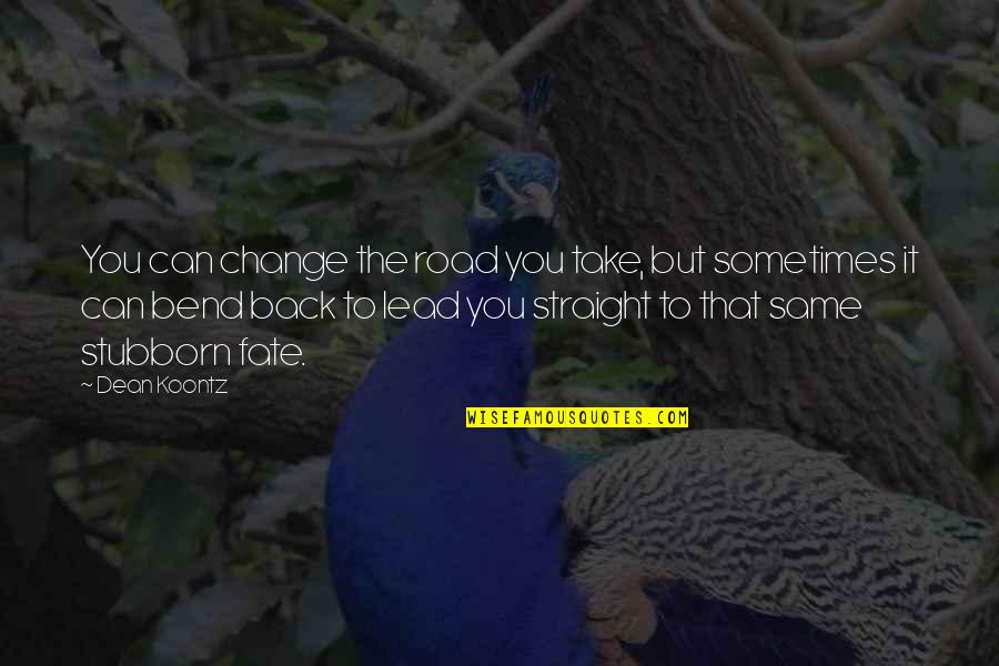 Take A Back Road Quotes By Dean Koontz: You can change the road you take, but