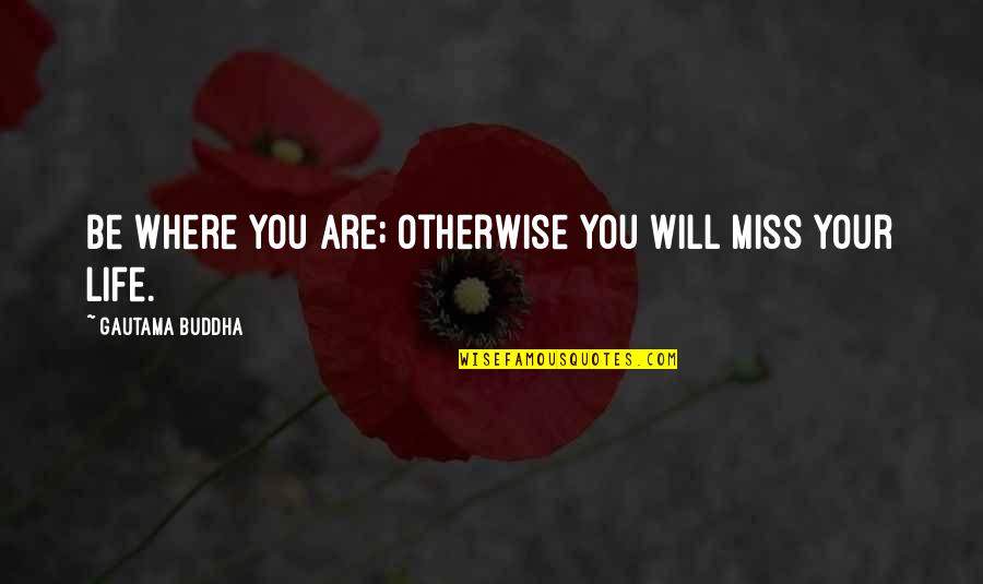 Take A Back Road Quotes By Gautama Buddha: Be where you are; otherwise you will miss