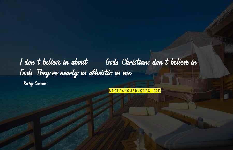 Take A Back Road Quotes By Ricky Gervais: I don't believe in about 2700 Gods. Christians