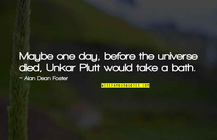 Take A Bath Quotes By Alan Dean Foster: Maybe one day, before the universe died, Unkar