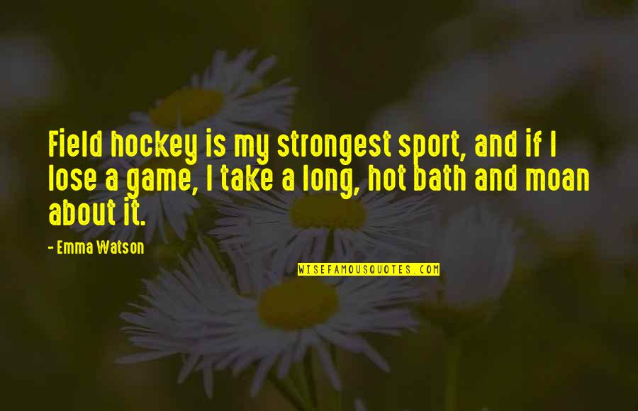Take A Bath Quotes By Emma Watson: Field hockey is my strongest sport, and if