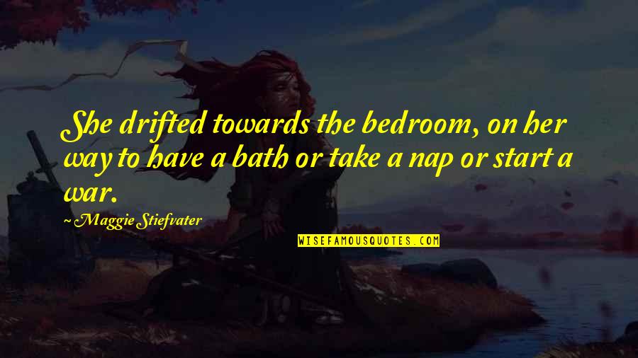 Take A Bath Quotes By Maggie Stiefvater: She drifted towards the bedroom, on her way