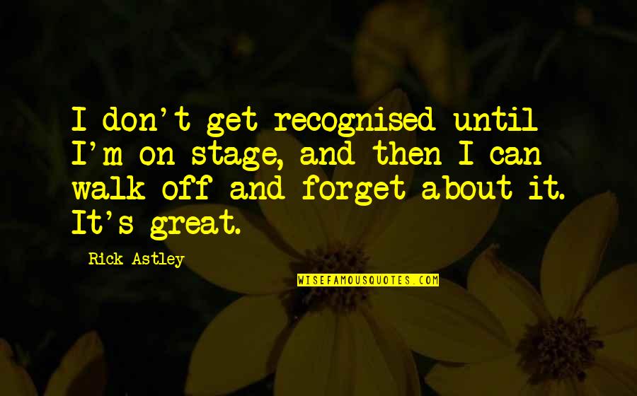 Take A Bow Book Quotes By Rick Astley: I don't get recognised until I'm on stage,